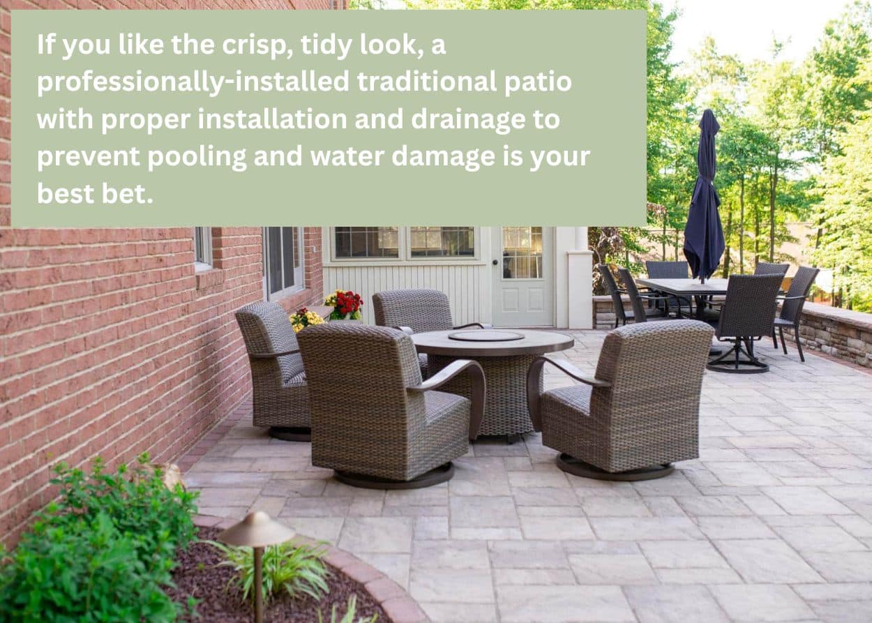 A brick-sided home with a spacious traditional paver patio featuring wicker chairs, a fire table, and outdoor dining furniture in a landscaped backyard. Caption: If you like the crisp, tidy look, a professionally-installed traditional patio with proper installation and drainage to prevent pooling and water damage is your best bet.